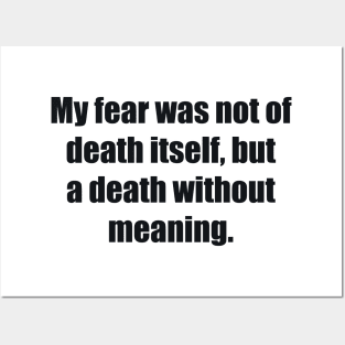 My fear was not of death itself, but a death without meaning Posters and Art